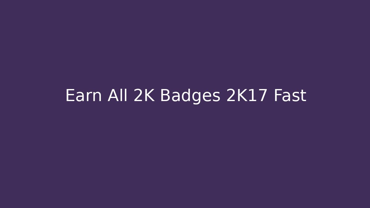 Earn All 2K Badges 2K17 Fast - Boomer Naturals