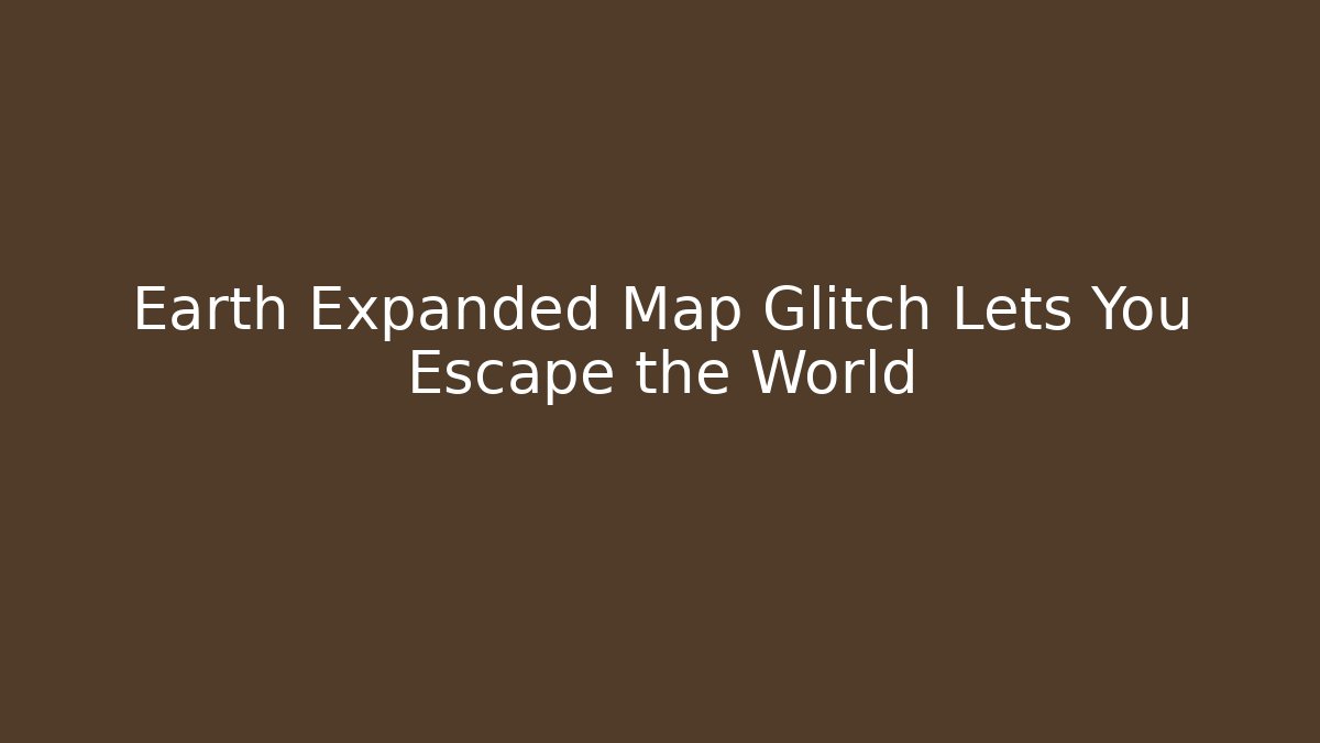 Earth Expanded Map Glitch Lets You Escape the World - Boomer Naturals