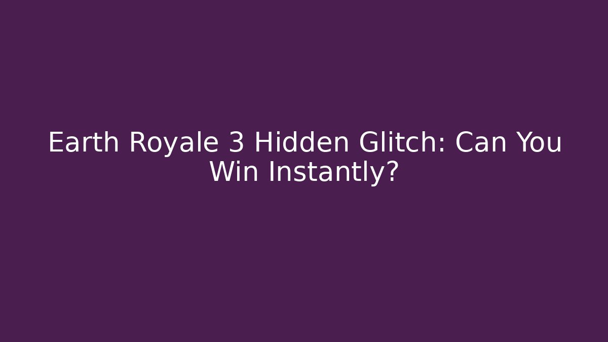 Earth Royale 3 Hidden Glitch: Can You Win Instantly?