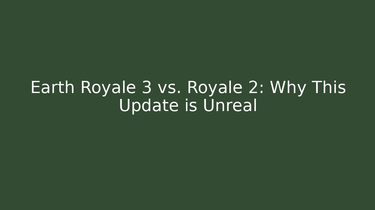 Earth Royale 3 vs. Royale 2: Why This Update is Unreal
