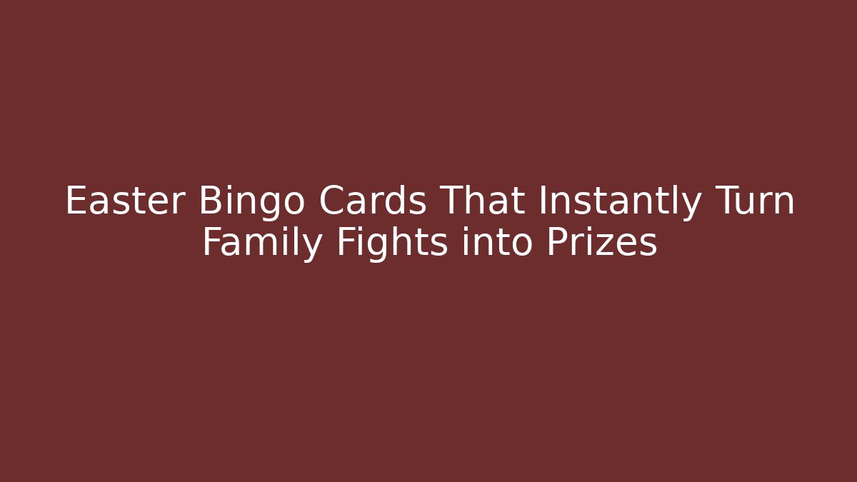 Easter Bingo Cards That Instantly Turn Family Fights into Prizes