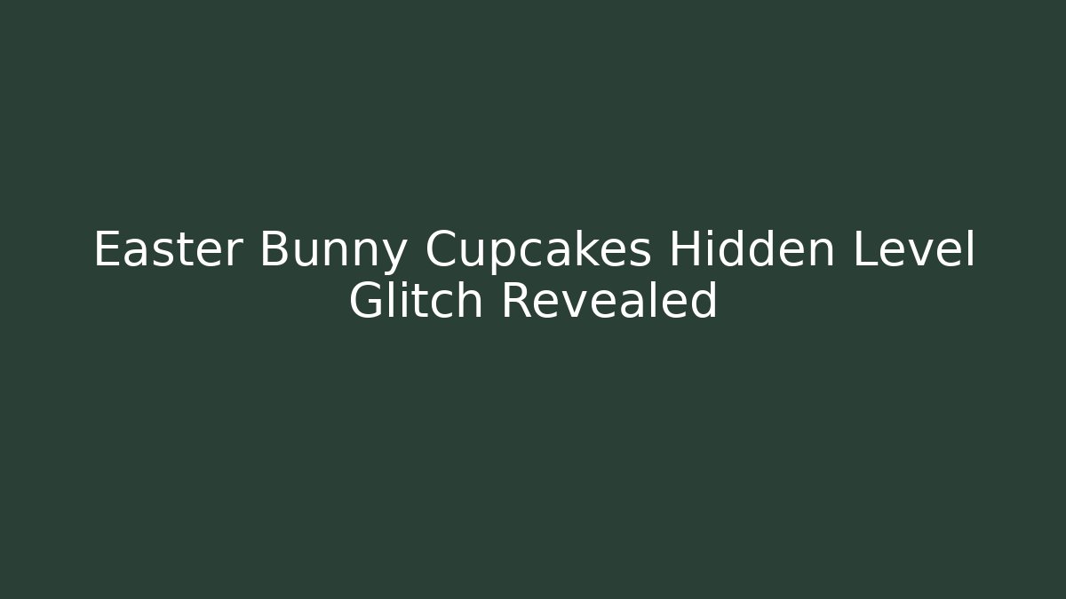 Easter Bunny Cupcakes Hidden Level Glitch Revealed