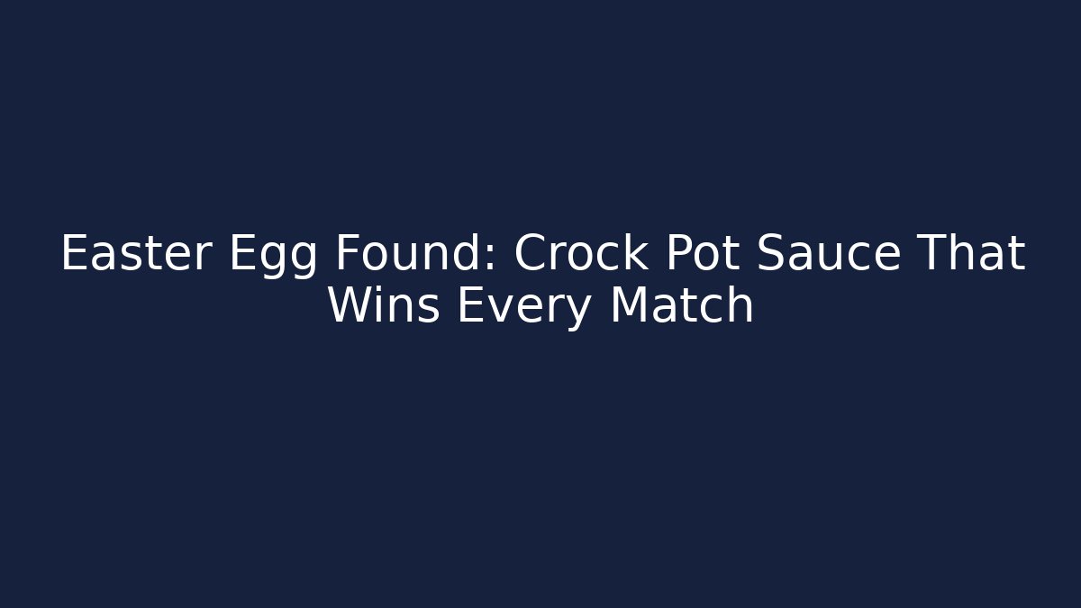 Easter Egg Found: Crock Pot Sauce That Wins Every Match
