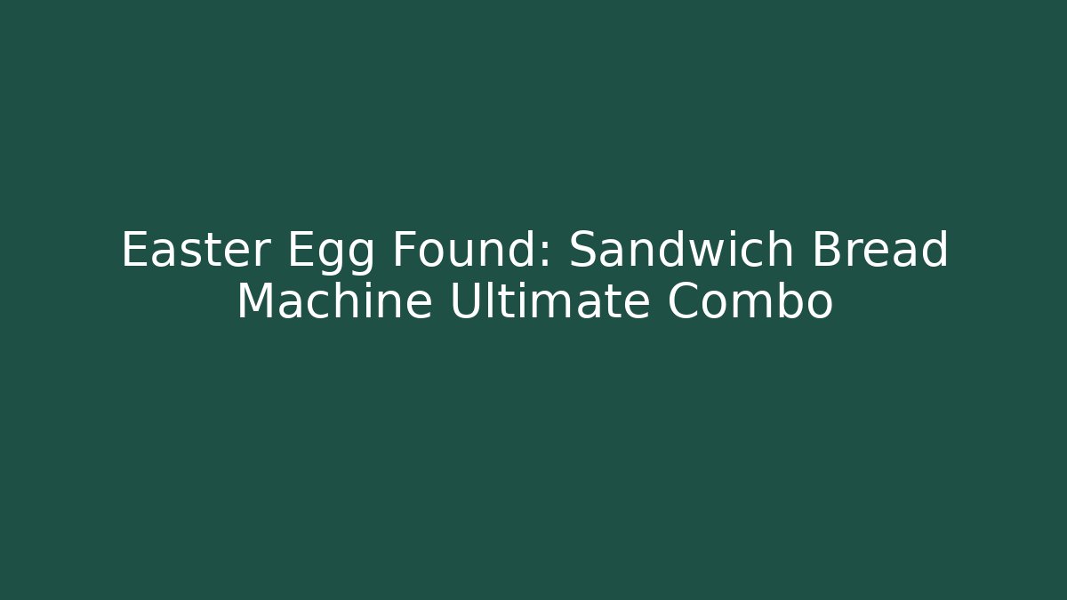 Easter Egg Found: Sandwich Bread Machine Ultimate Combo - Boomer Naturals
