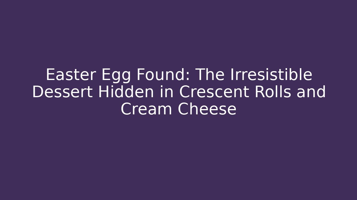 Easter Egg Found: The Irresistible Dessert Hidden in Crescent Rolls and Cream Cheese