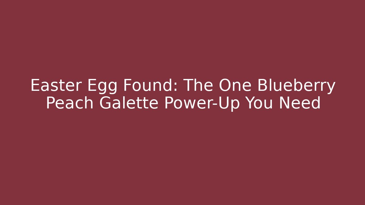 Easter Egg Found: The One Blueberry Peach Galette Power-Up You Need