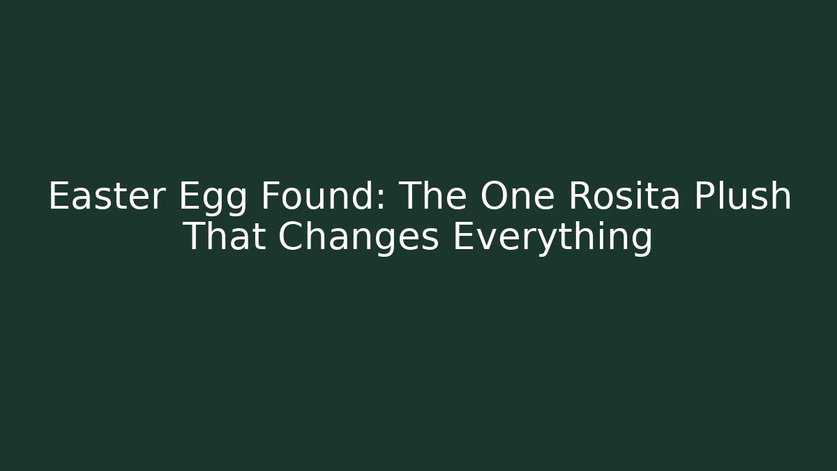 Easter Egg Found: The One Rosita Plush That Changes Everything - Boomer Naturals