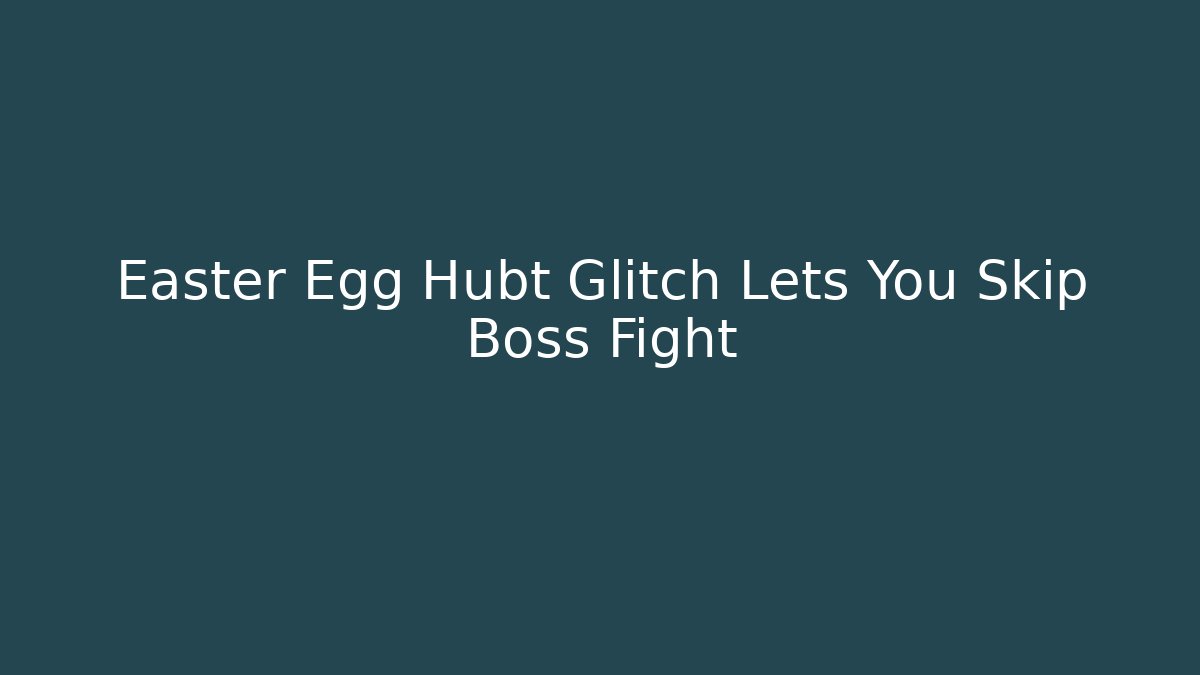 Easter Egg Hubt Glitch Lets You Skip Boss Fight