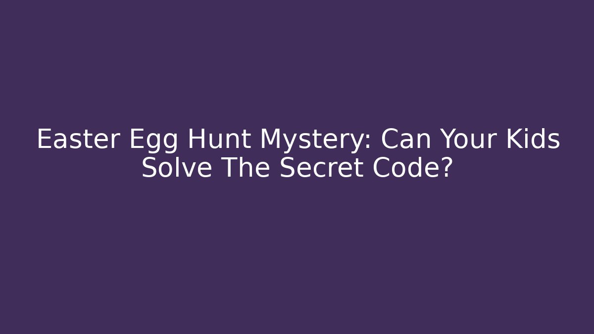 Easter Egg Hunt Mystery: Can Your Kids Solve The Secret Code? - Boomer Naturals