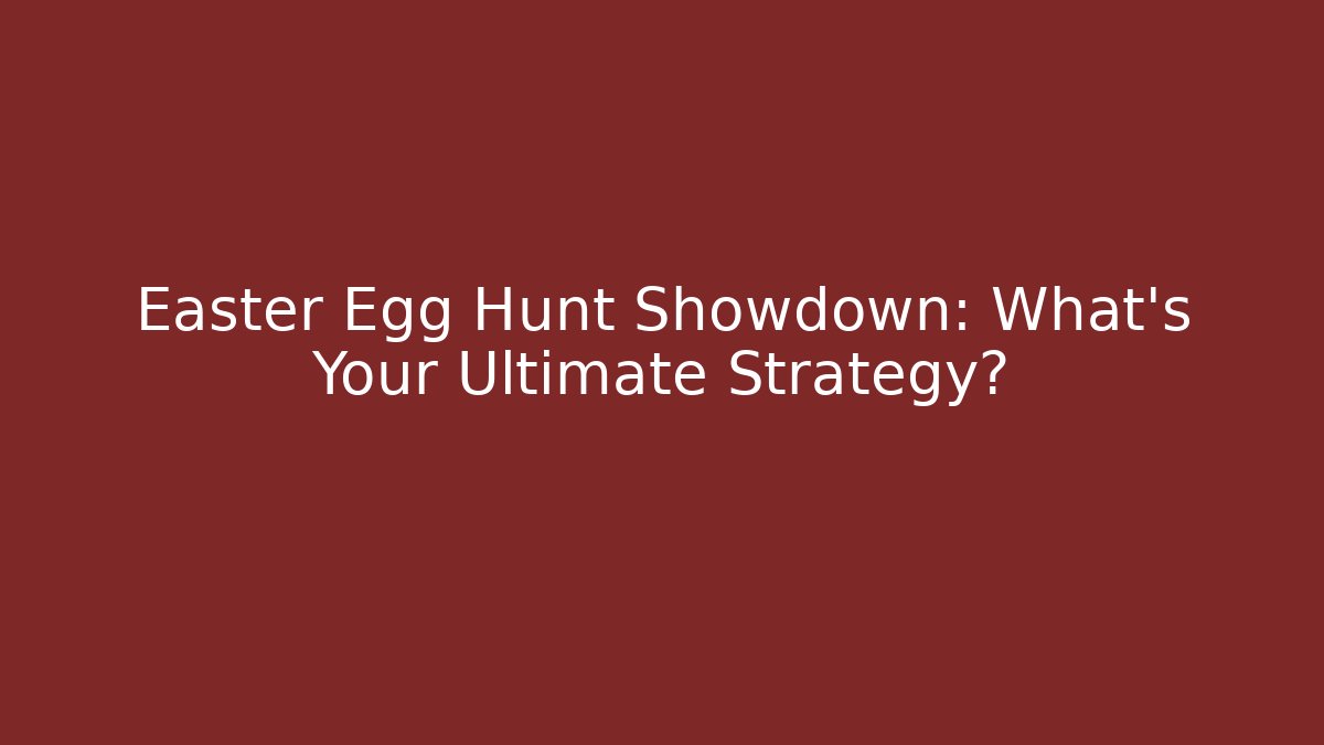 Easter Egg Hunt Showdown: What’s Your Ultimate Strategy?