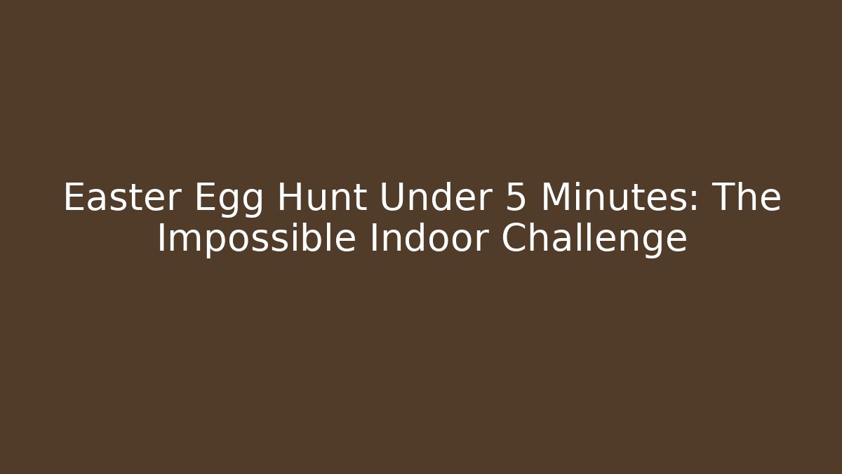 Easter Egg Hunt Under 5 Minutes: The Impossible Indoor Challenge - Boomer Naturals