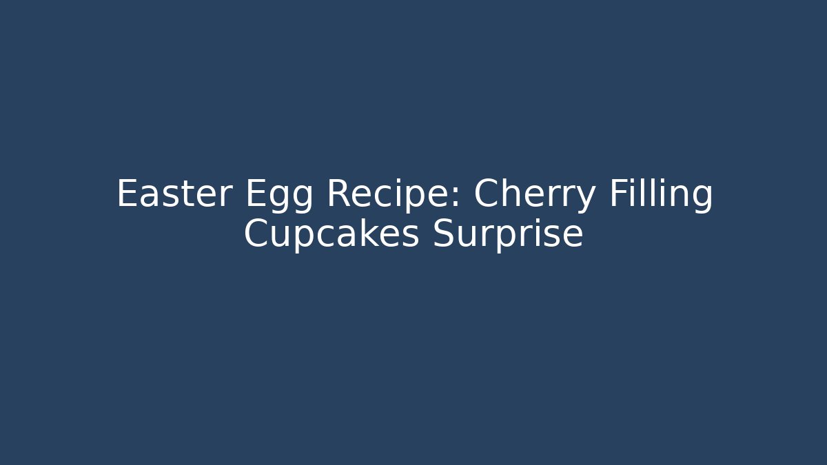 Easter Egg Recipe: Cherry Filling Cupcakes Surprise