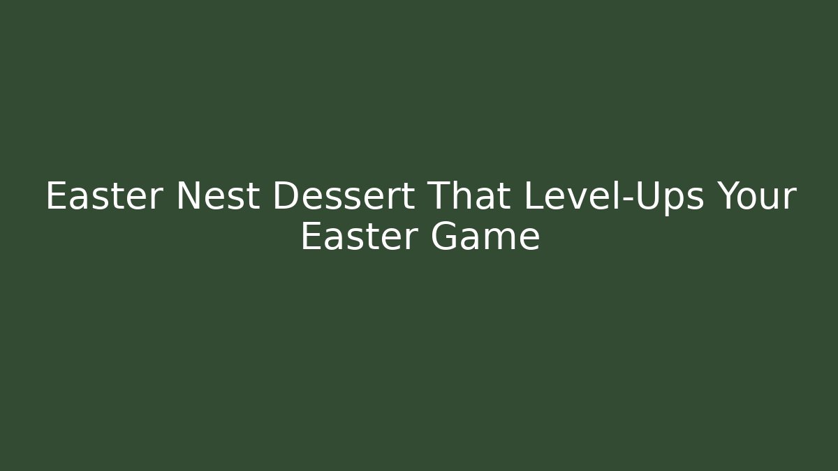 Easter Nest Dessert That Level-Ups Your Easter Game