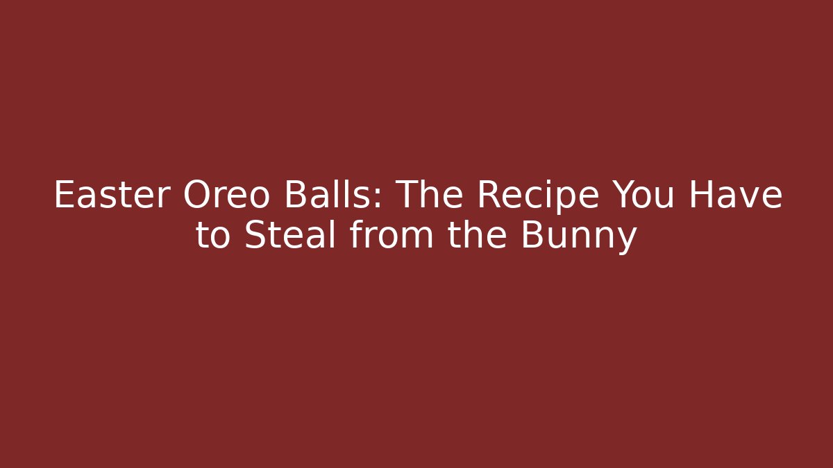 Easter Oreo Balls: The Recipe You Have to Steal from the Bunny