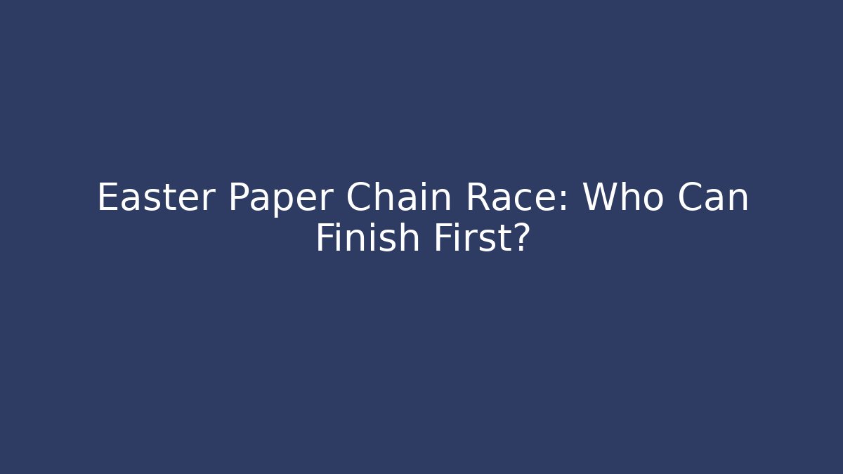 Easter Paper Chain Race: Who Can Finish First? - Boomer Naturals