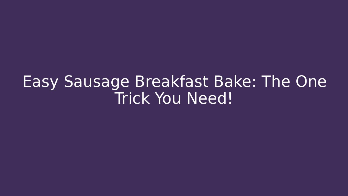 Easy Sausage Breakfast Bake: The One Trick You Need!