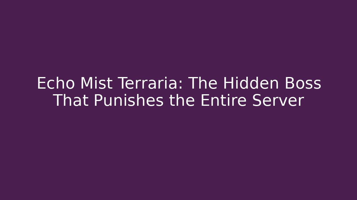 Echo Mist Terraria: The Hidden Boss That Punishes the Entire Server