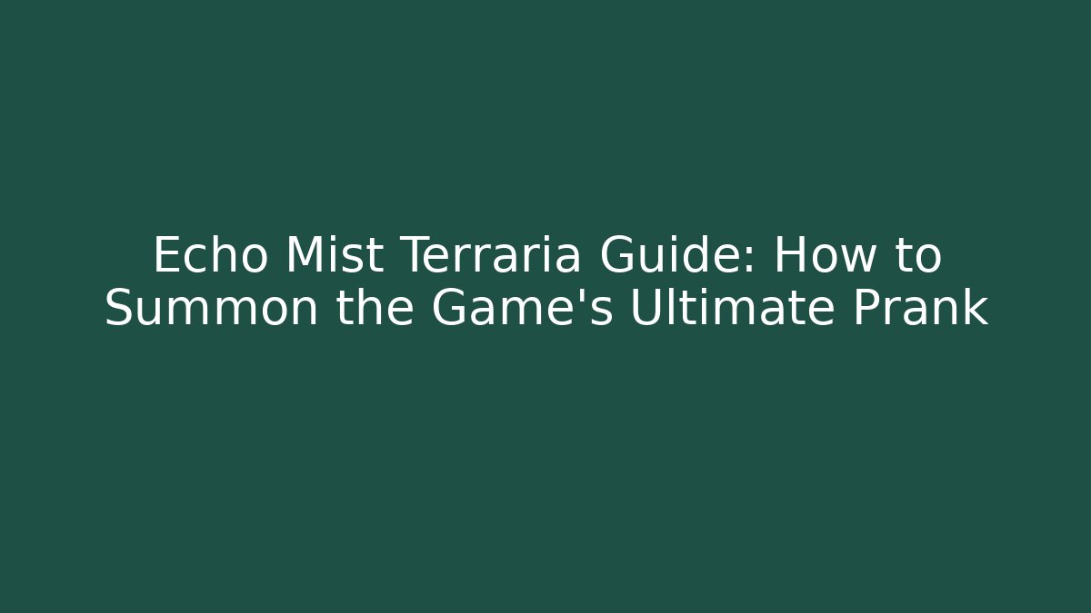Echo Mist Terraria Guide: How to Summon the Game's Ultimate Prank