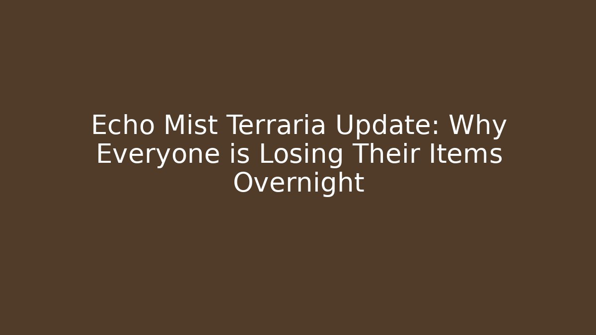 Echo Mist Terraria Update: Why Everyone is Losing Their Items Overnight