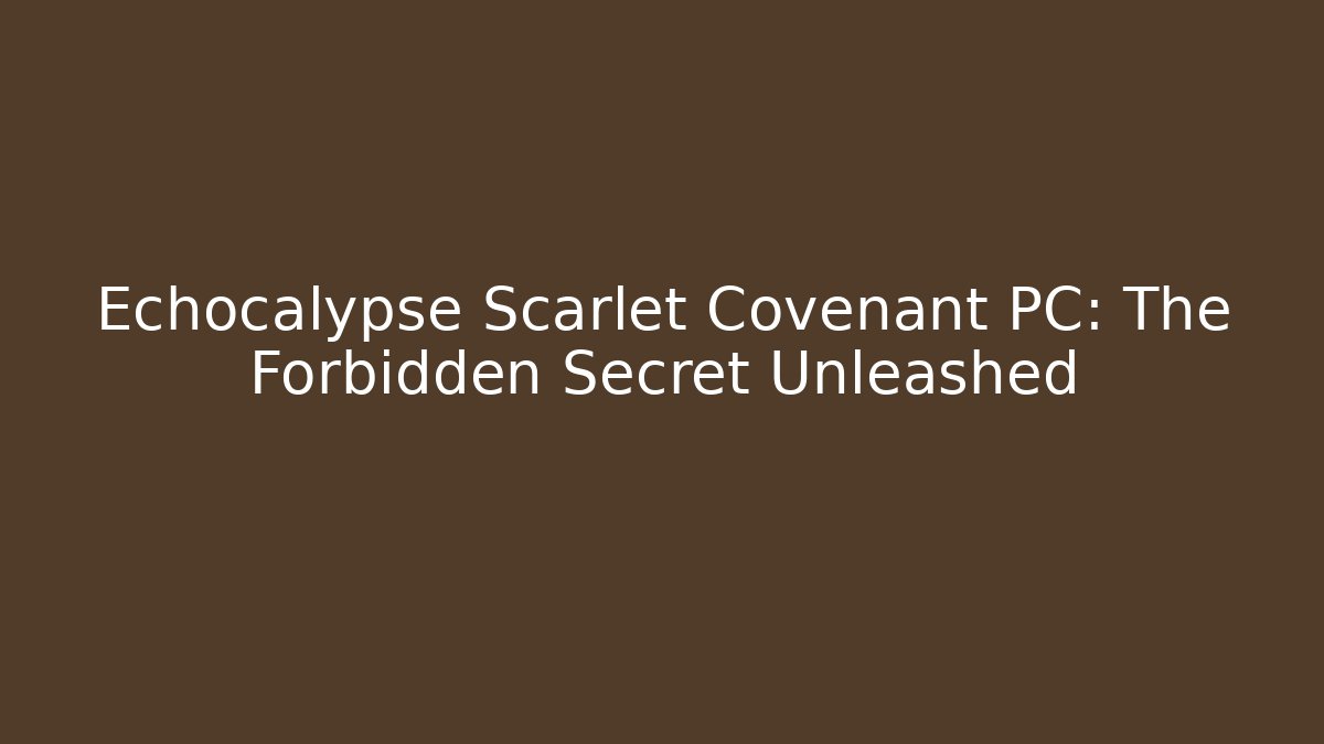 Echocalypse Scarlet Covenant PC: The Forbidden Secret Unleashed