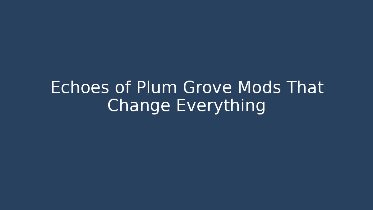 Echoes of Plum Grove Mods That Change Everything
