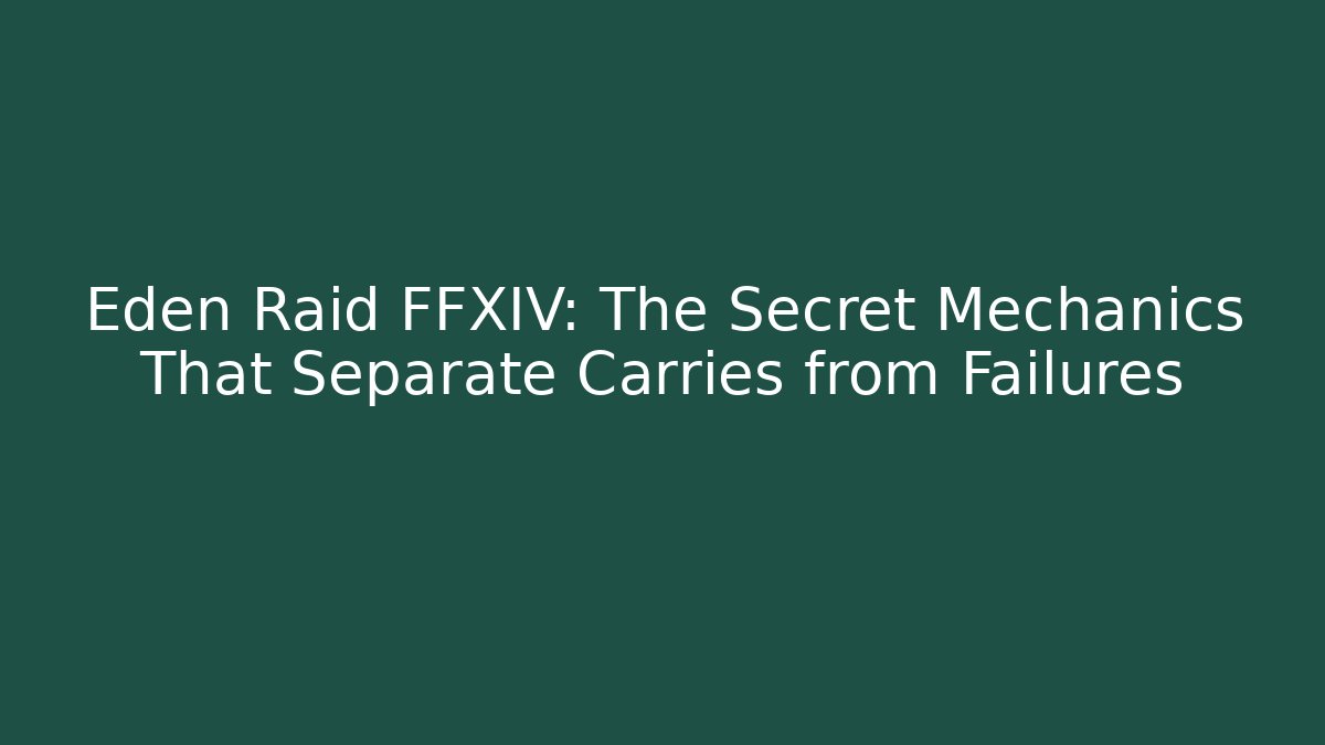 Eden Raid FFXIV: The Secret Mechanics That Separate Carries from Failures