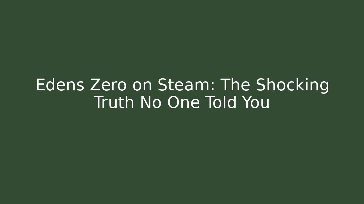 Edens Zero on Steam: The Shocking Truth No One Told You