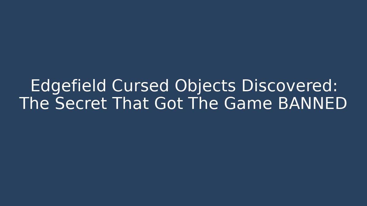 Edgefield Cursed Objects Discovered: The Secret That Got The Game BANNED