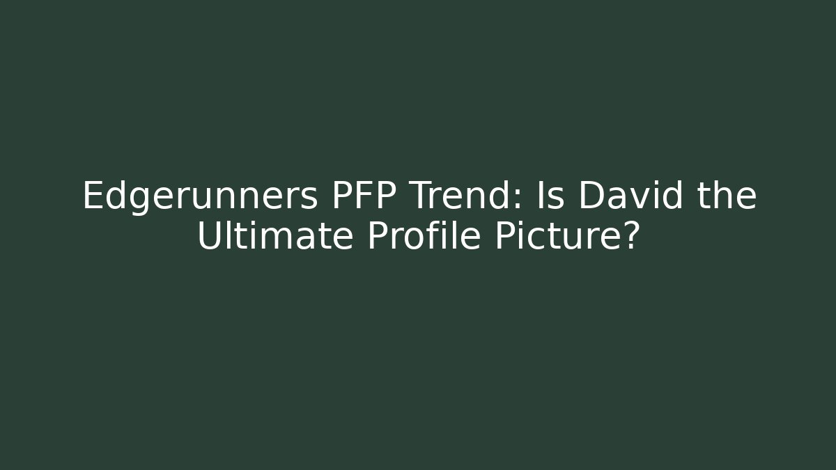 Edgerunners PFP Trend: Is David the Ultimate Profile Picture?