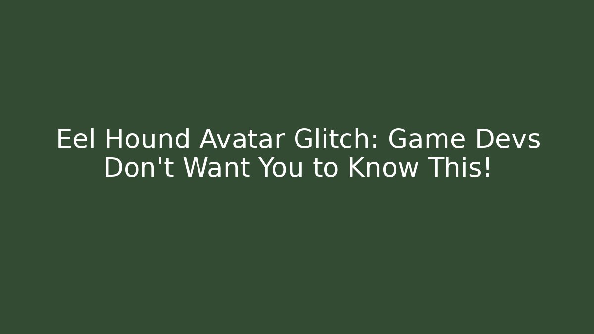 Eel Hound Avatar Glitch: Game Devs Don't Want You to Know This!