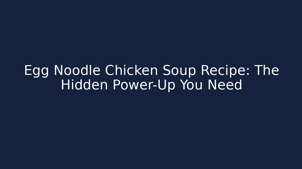 Egg Noodle Chicken Soup Recipe: The Hidden Power-Up You Need