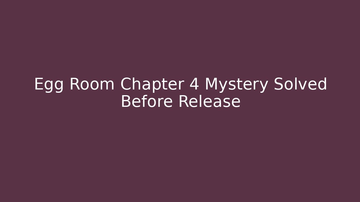 Egg Room Chapter 4 Mystery Solved Before Release