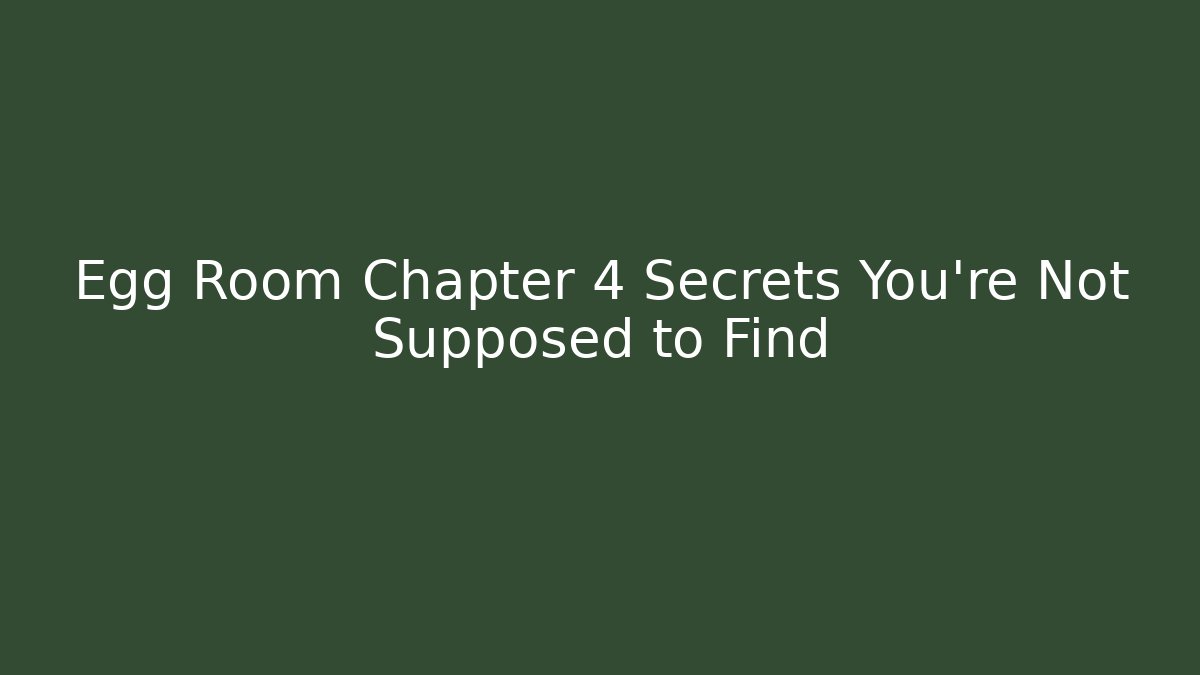 Egg Room Chapter 4 Secrets You're Not Supposed to Find