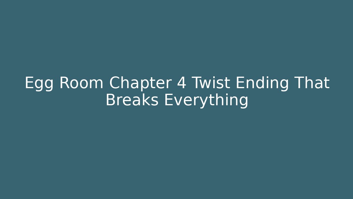 Egg Room Chapter 4 Twist Ending That Breaks Everything