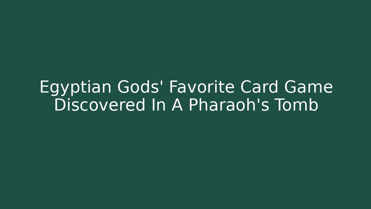 Egyptian Gods' Favorite Card Game Discovered In A Pharaoh's Tomb