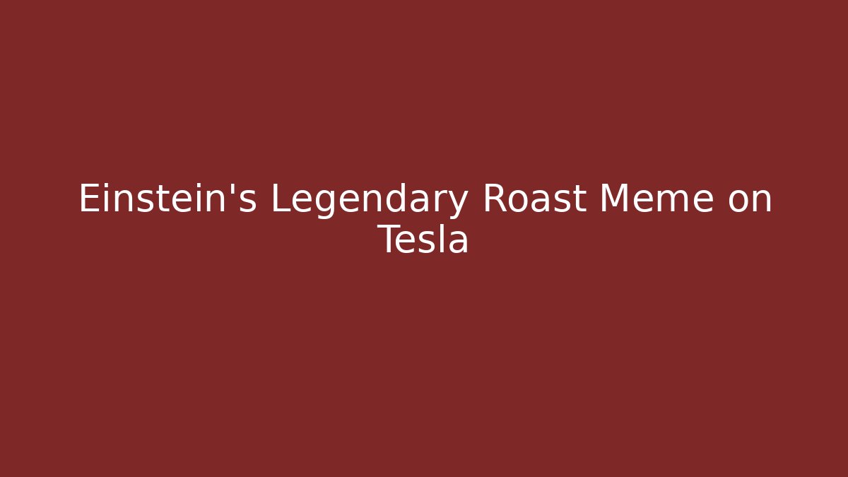 Einstein's Legendary Roast Meme on Tesla