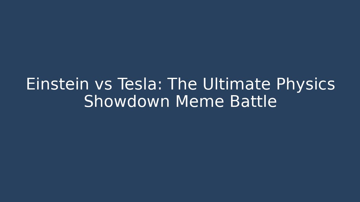 Einstein vs Tesla: The Ultimate Physics Showdown Meme Battle