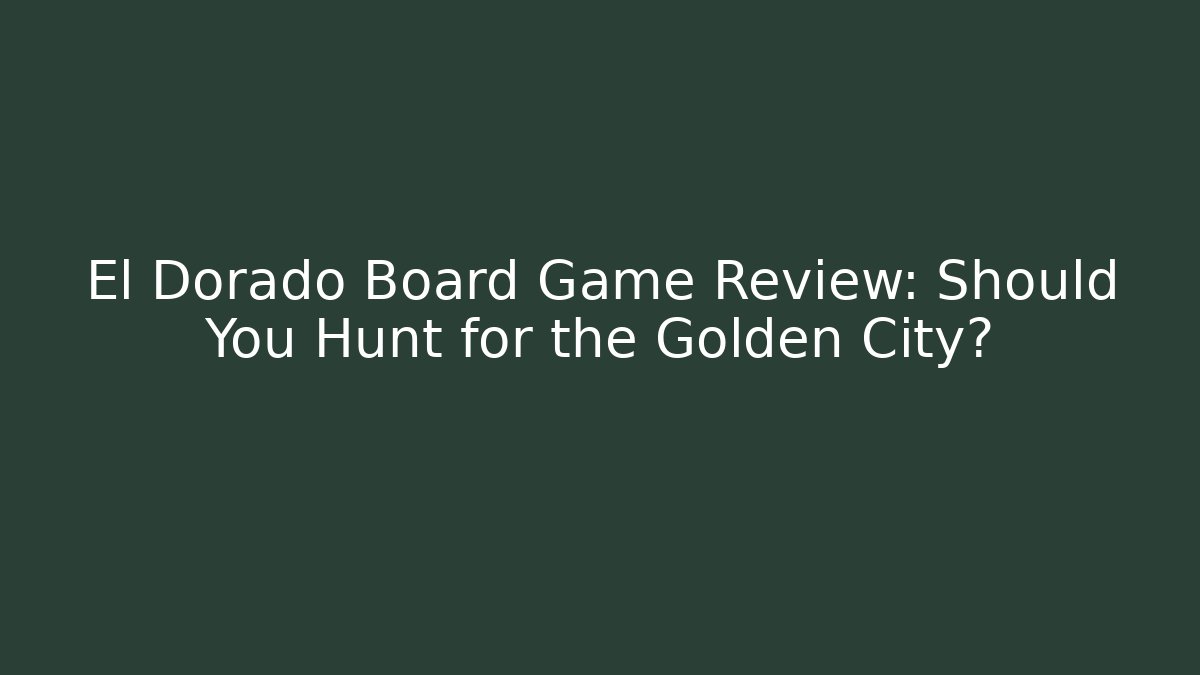 El Dorado Board Game Review: Should You Hunt for the Golden City?