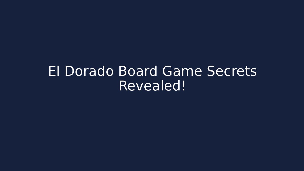 El Dorado Board Game Secrets Revealed! - Boomer Naturals