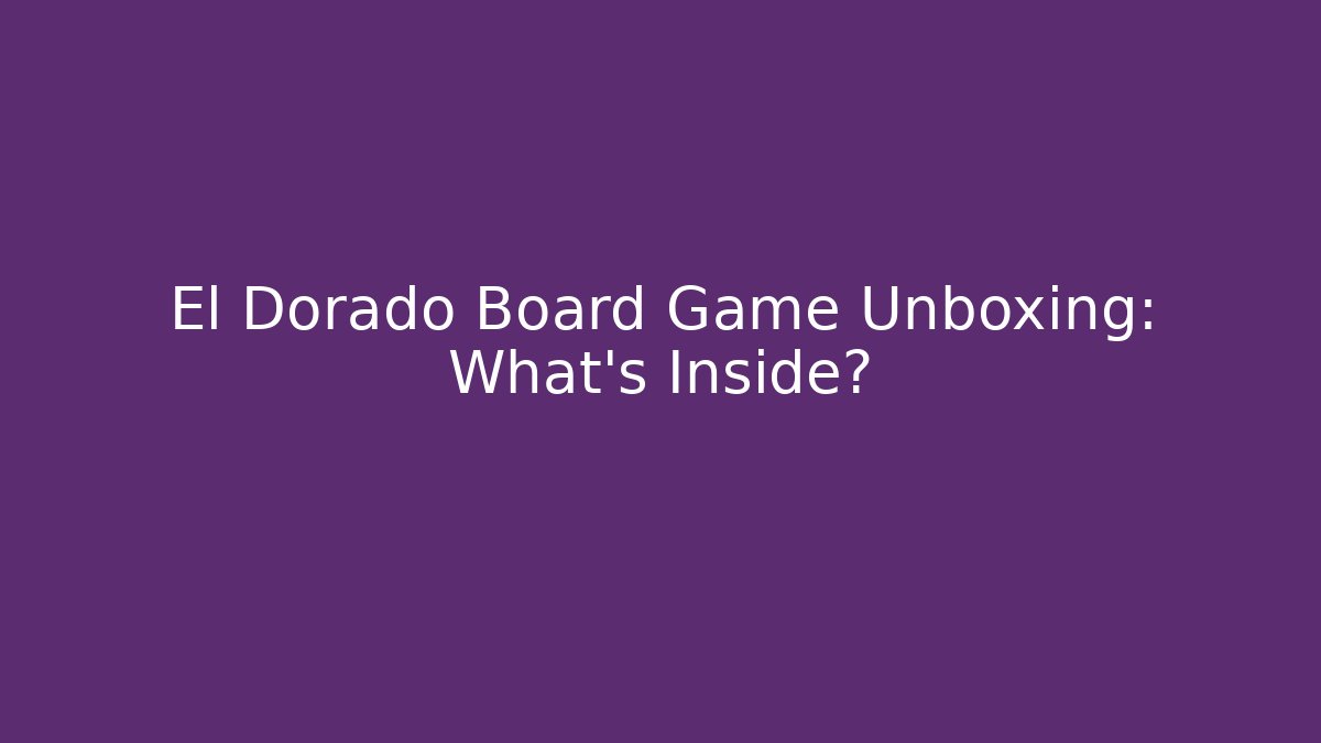 El Dorado Board Game Unboxing: What’s Inside?