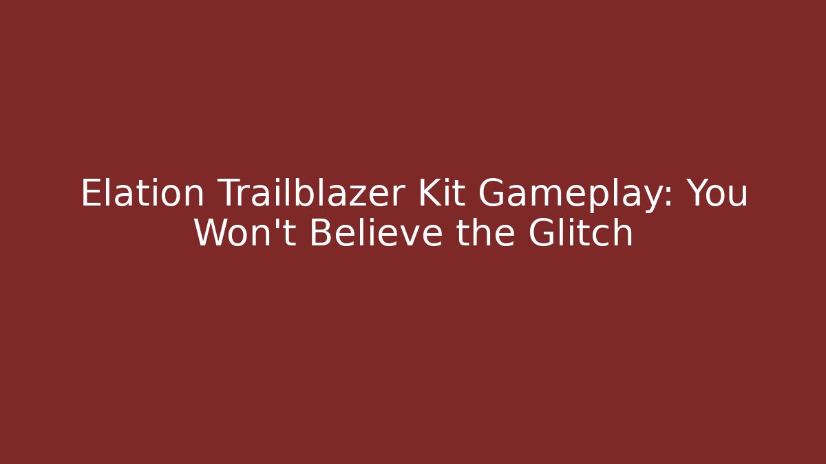 Elation Trailblazer Kit Gameplay: You Won't Believe the Glitch