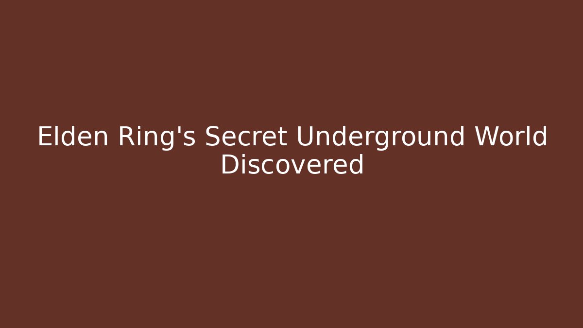 Elden Ring's Secret Underground World Discovered