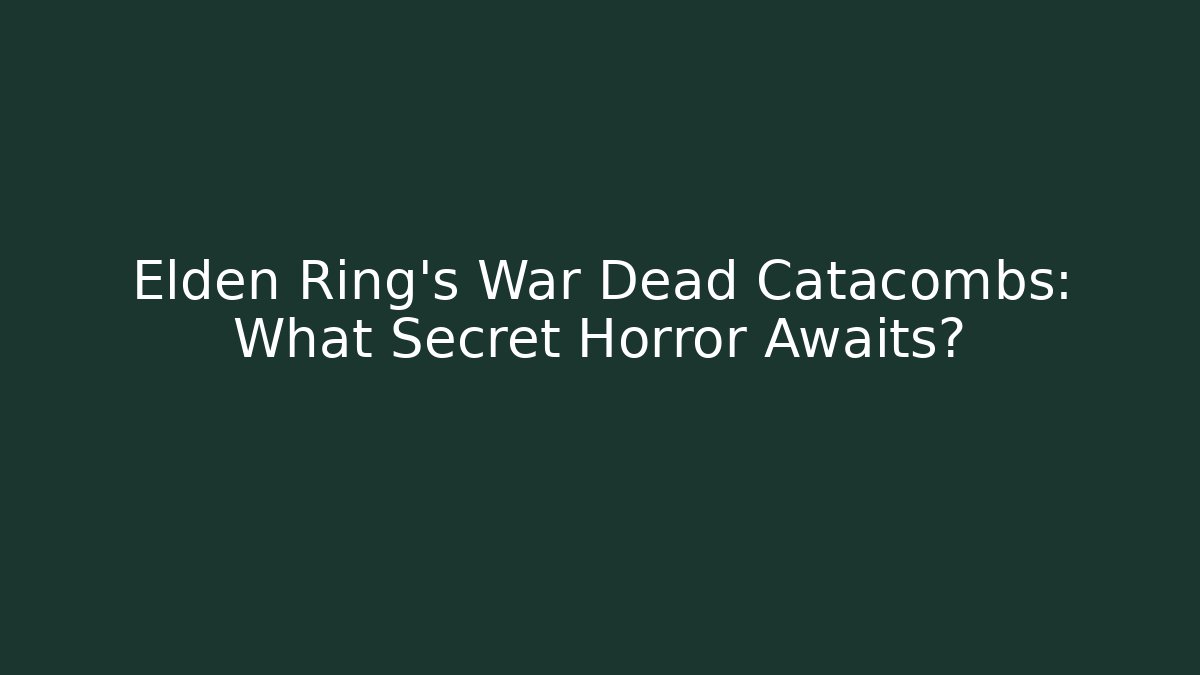 Elden Ring's War Dead Catacombs: What Secret Horror Awaits?