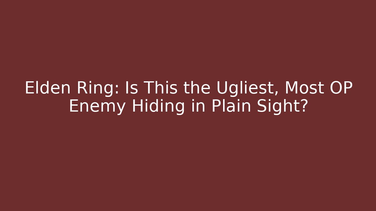 Elden Ring: Is This the Ugliest, Most OP Enemy Hiding in Plain Sight? - Boomer Naturals