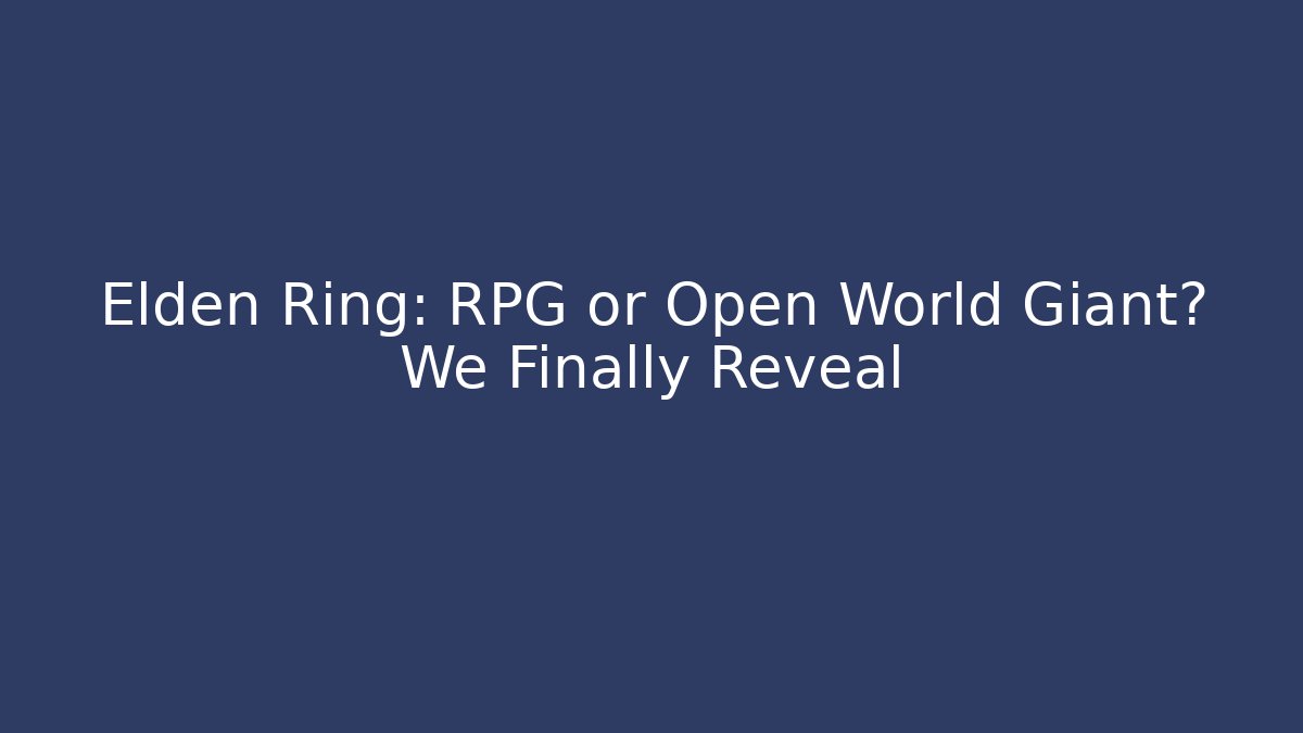 Elden Ring: RPG or Open World Giant? We Finally Reveal