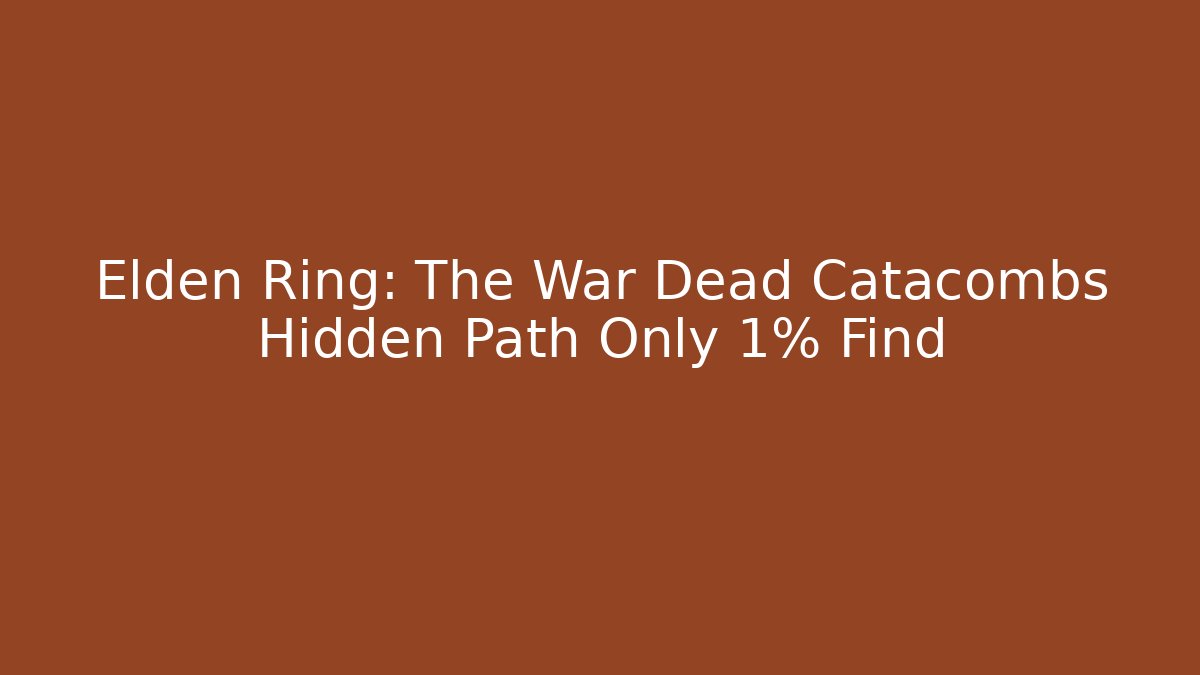 Elden Ring: The War Dead Catacombs Hidden Path Only 1% Find