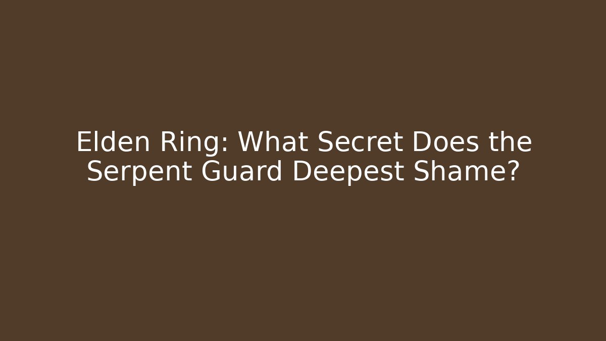 Elden Ring: What Secret Does the Serpent Guard Deepest Shame?