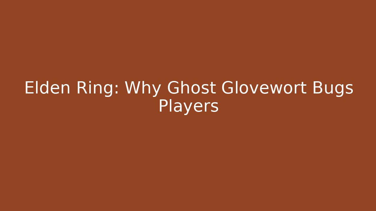 Elden Ring: Why Ghost Glovewort Bugs Players