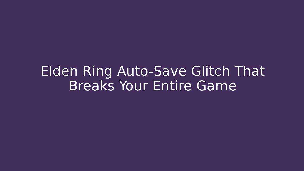 Elden Ring Auto-Save Glitch That Breaks Your Entire Game