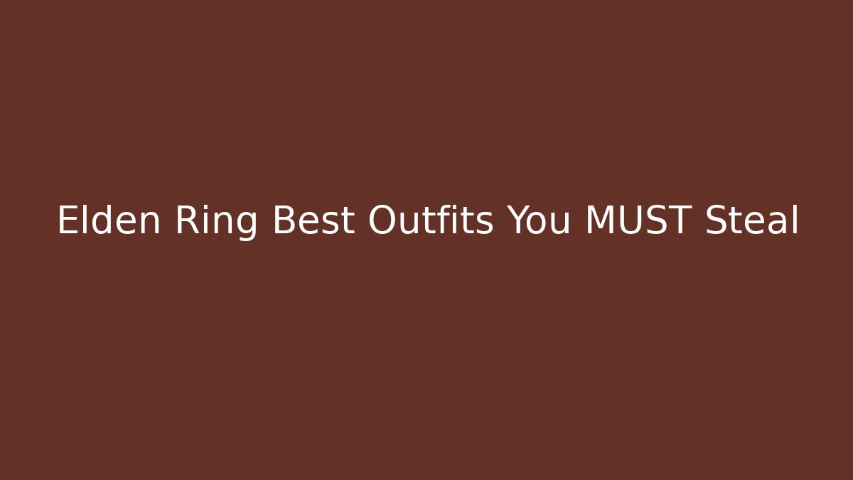 Elden Ring Best Outfits You MUST Steal